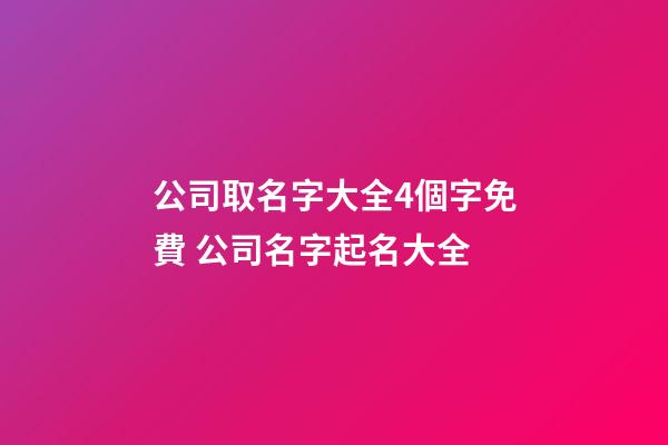 公司取名字大全4個字免費 公司名字起名大全-第1張-公司起名-玄機派